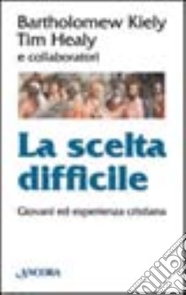 La scelta difficile. Giovani ed esperienza cristiana libro di Kiely Bartholomew - Healy Tim