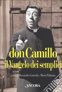 Don Camillo, il vangelo dei semplici. Dodici racconti di Giovanni Guareschi commentati da grandi autori libro di Gnocchi A. (cur.); Palmaro M. (cur.)