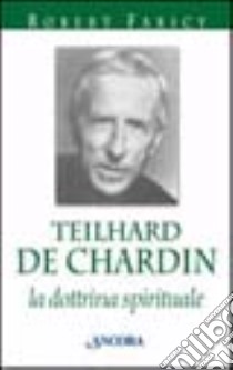 Teilhard de Chardin. La dottrina spirituale libro di Faricy Robert