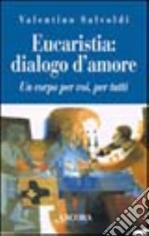 Eucaristia: dialogo d'amore. Un corpo per voi, per tutti libro di Salvoldi Valentino