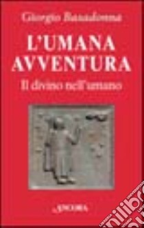 L'umana avventura. Il divino nell'umano libro di Basadonna Giorgio