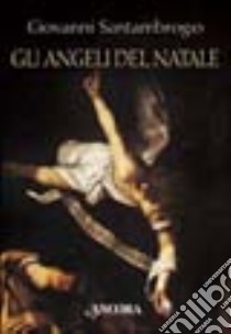 Gli angeli del Natale. I messaggeri dell'Incarnazione interpretati da sei grandi pittori libro di Santambrogio Giovanni