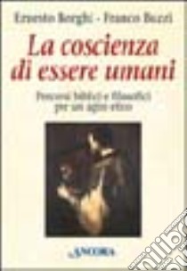 La coscienza di essere umani. Percorsi biblici e filosofici per un agire etico libro di Borghi Ernesto; Buzzi Franco