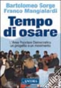 Tempo di osare. L'area popolare democratica un progetto e un movimento libro di Mangialardi Franco - Sorge Bartolomeo