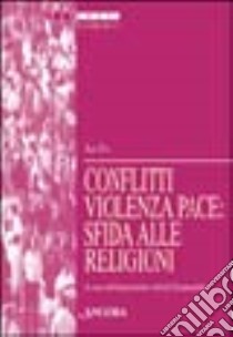 Conflitti, violenza, pace: sfida alle religioni. Atti della 37ª sessione di formazione ecumenica (2000) libro di Segretariato attività ecumeniche (cur.)