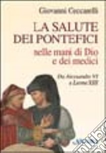 La salute dei pontefici nelle mani di Dio e dei medici da Alessandro VI a Leone XIII libro di Ceccarelli Giovanni