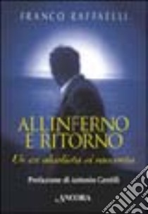 All'inferno e ritorno. Un ex alcolista si racconta libro di Raffaelli Franco