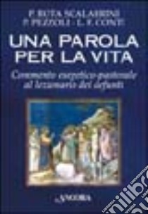 Una parola per la vita. Commento esegetico-pastorale al lezionario dei defunti libro di Rota Scalabrini Patrizio; Pezzoli Pasquale; Conti Luigi F.