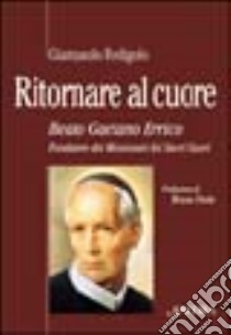 Ritornare al cuore. Beato Gaetano Errico, fondatore dei missionari dei Sacri Cuori libro di Redigolo Giampaolo