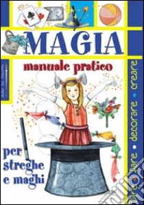 Magia. Manuale pratico per streghe e maghi libro