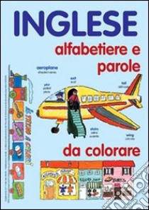 Inglese. Alfabetiere e parole da colorare. Ediz. illustrata libro