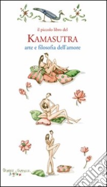 Il piccolo libro del kamasutra. Arte e filosofia dell'amore libro