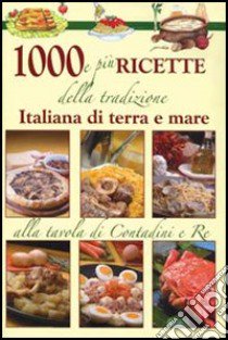 Mille e più ricette della tradizione italiana di terra e mare libro