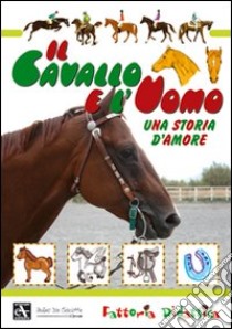 Il cavallo e l'uomo. Una storia d'amore. Ediz. illustrata libro