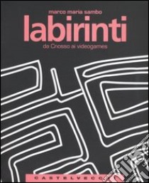 Labirinti. Da Cnosso ai videogames libro di Sambo Marco M.