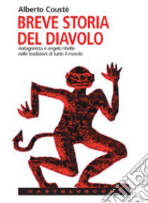 Breve storia del diavolo. Antagonista e angelo ribelle nelle tradizioni di tutto il mondo libro di Cousté Alberto