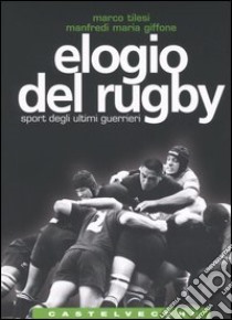 Elogio del rugby. Sport degli ultimi guerrieri libro di Tilesi Marco; Giffone Manfredi Maria