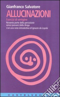 Allucinazioni. Esercizi di vertigine. Novanta porte della percezione senza passare dalla droga libro di Salvatore Gianfranco