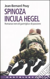 Spinoza incula Hegel. Romanzo nero di guerriglia e di passione libro di Pouy Jean-Bernard