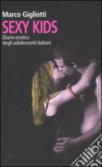 Sexy kids. Diario erotico degli adolescenti italiani libro di Gigliotti Marco