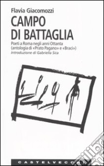 Campo di battaglia. Poeti a Roma negli anni Ottanta (antologia di «Prato Pagano» e «Braci») libro di Giacomozzi Flavia