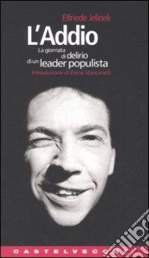 L'addio. La giornata di delirio di un leader populista libro di Jelinek Elfriede