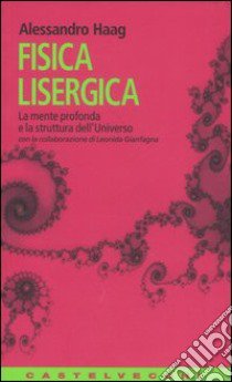 Fisica lisergica. La mente profonda e la struttura dell'universo libro di Haag Alessandro