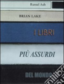 I libri più assurdi del mondo libro di Ash Russel; Lake Brian