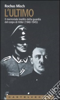 L'Ultimo. Il memoriale inedito della guardia del corpo di Hitler (1940-1945) libro di Misch Rochus; Bourcier N. (cur.)