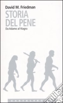 Storia del pene. Da Adamo al Viagra libro di Friedman David M.