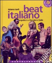 Beat italiano. Dai capelloni a «Bandiera gialla». Con CD Audio libro di Tarli Tiziano