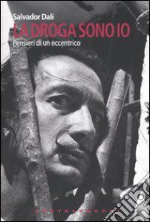 La droga sono io. Pensieri di un eccentrico libro di Dalì Salvador