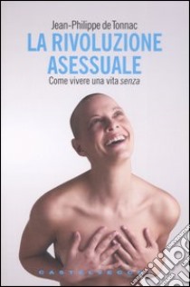 La rivoluzione asessuale. Come vivere una vita «senza» libro di Tonnac Jean-Philippe de