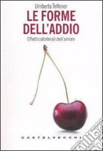 Le forme dell'addio. Effetti collaterali dell'amore libro di Telfener Umberta