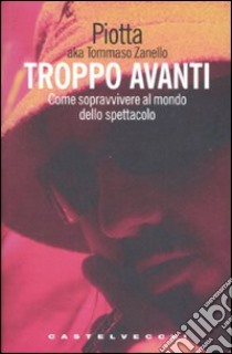 Troppo avanti! Come sopravvivere al mondo dello spettacolo libro di Piotta