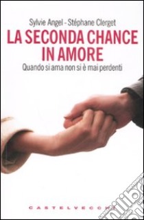 La seconda chance in amore. Quando si ama non si è mai perdenti libro di Angel Sylvie; Clerget Stéphane