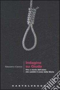 Indagine su Giuda. Vita e morte dell'uomo che cambiò il corso della storia libro di Centini Massimo