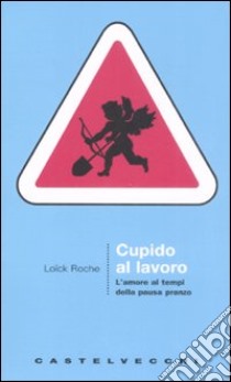 Cupido al lavoro. L'amore al tempo della pausa pranzo libro di Roche Loïck