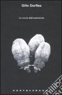 Conformisti. La morte dell'autenticità libro di Dorfles Gillo; Carboni M. (cur.)