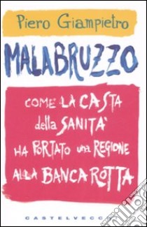 Malabruzzo. Come la casta della sanità ha portato una regione alla bancarotta libro di Giampietro Piero