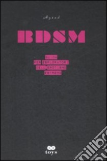 BDSM. Guida per esploratori dell'erotismo estremo libro di Ayzad