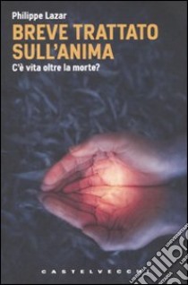 Breve trattato sull'anima. C'è vita oltre la morte? libro di Lazar Philippe