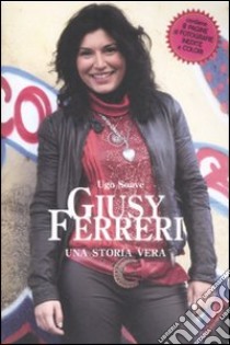 Giusy Ferreri. Una storia vera libro di Soave Ugo