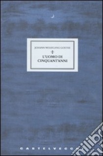 L'uomo di cinquant'anni. Tre racconti libro di Goethe Johann Wolfgang; Sampaolo G. (cur.)