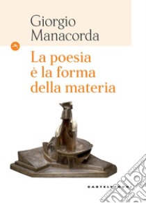 La poesia è la forma della materia libro di Manacorda Giorgio