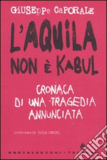 L'Aquila non è Kabul. Cronaca di una tragedia annunciata libro di Caporale Giuseppe