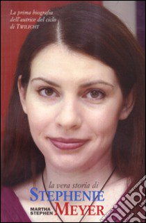 Il Mondo di Stephenie Meyer. La prima biografia dell'autrice di «Twilight» libro di Stephen Martha