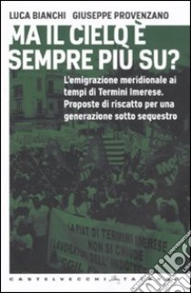 Ma il cielo è sempre più su? L'emigrazione meridionale ai tempi di Termini Imerese. Proposte di riscatto per una generazione sotto sequestro libro di Bianchi Luca; Provenzano Giuseppe