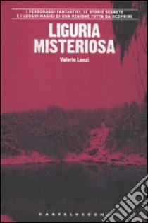 Liguria misteriosa libro di Lonzi Valerio