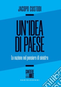 Un'idea di paese. La nazione nel pensiero di sinistra libro di Custodi Jacopo